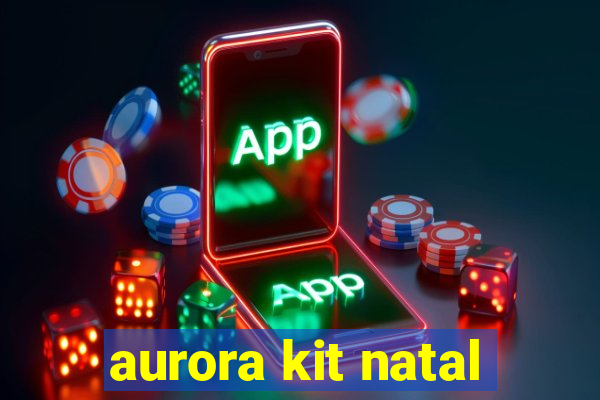 aurora kit natal